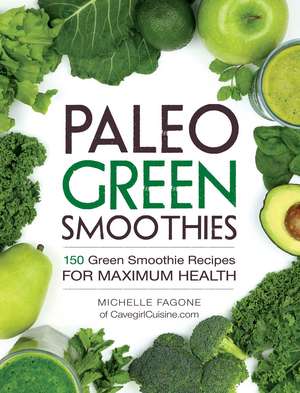 Paleo Green Smoothies: 150 Green Smoothie Recipes for Maximum Health de Michelle Fagone