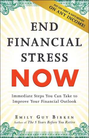 End Financial Stress Now: Immediate Steps You Can Take to Improve Your Financial Outlook de Emily Guy Birken