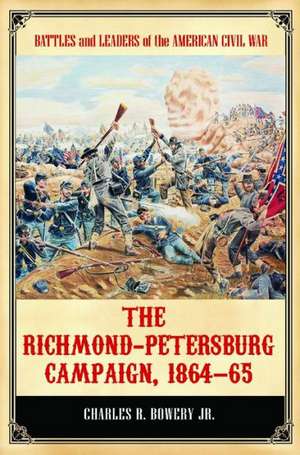 The Richmond-Petersburg Campaign, 1864–65 de Charles R. Bowery Jr.