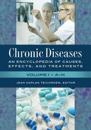 Chronic Diseases: An Encyclopedia of Causes, Effects, and Treatments [2 volumes] de Jean Kaplan Teichroew