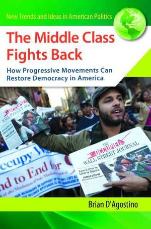 The Middle Class Fights Back: How Progressive Movements Can Restore Democracy in America de Brian D'Agostino