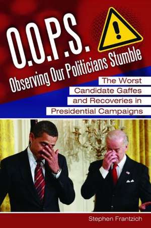 O.O.P.S.: Observing Our Politicians Stumble: The Worst Candidate Gaffes and Recoveries in Presidential Campaigns de Stephen E. Frantzich