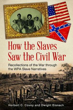 How the Slaves Saw the Civil War: Recollections of the War through the WPA Slave Narratives de Herbert C. Covey