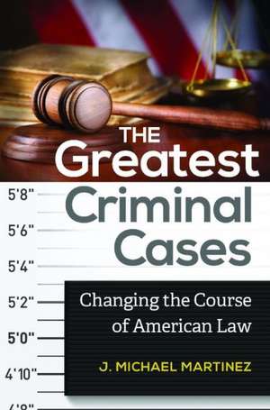 The Greatest Criminal Cases: Changing the Course of American Law de J. Michael Martinez