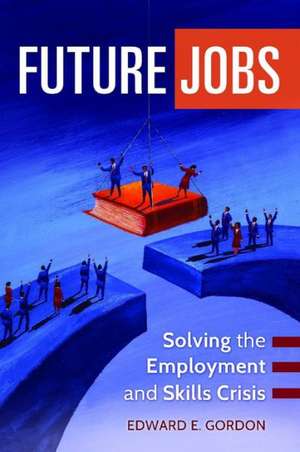 Future Jobs: Solving the Employment and Skills Crisis de Edward E. Gordon