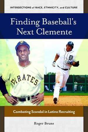 Finding Baseball's Next Clemente: Combating Scandal in Latino Recruiting de Roger Bruns