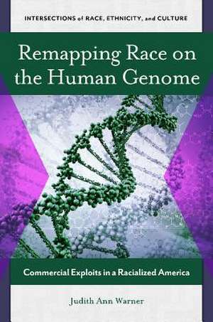 Remapping Race on the Human Genome: Commercial Exploits in a Racialized America de Judith Ann Warner