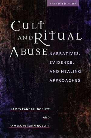 Cult and Ritual Abuse: Narratives, Evidence, and Healing Approaches de James Randall Noblitt