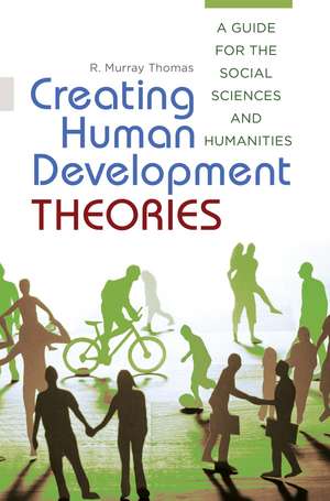 Creating Human Development Theories: A Guide for the Social Sciences and Humanities de R. Murray Thomas