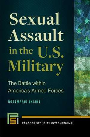 Sexual Assault in the U.S. Military: The Battle within America's Armed Forces de Rosemarie Skaine