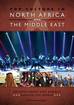 Pop Culture in North Africa and the Middle East: Entertainment and Society around the World de Andrew Hammond