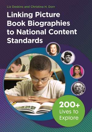 Linking Picture Book Biographies to National Content Standards: 200+ Lives to Explore de Liz Deskins