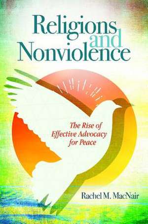 Religions and Nonviolence: The Rise of Effective Advocacy for Peace de Rachel M. MacNair