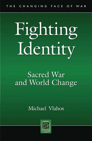 Fighting Identity: Sacred War and World Change de Michael Vlahos