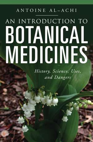 An Introduction to Botanical Medicines: History, Science, Uses, and Dangers de Antoine Al-Achi