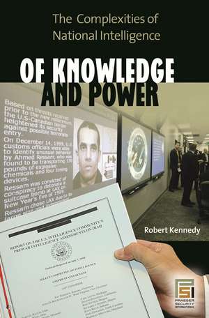 Of Knowledge and Power: The Complexities of National Intelligence de Robert Kennedy