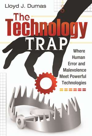 The Technology Trap: Where Human Error and Malevolence Meet Powerful Technologies de Lloyd J. Dumas