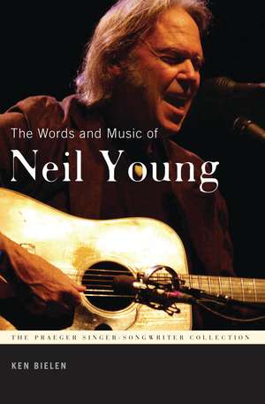 The Words and Music of Neil Young de Ken Bielen