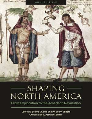 Shaping North America: From Exploration to the American Revolution [3 volumes] de James E. Seelye Jr.