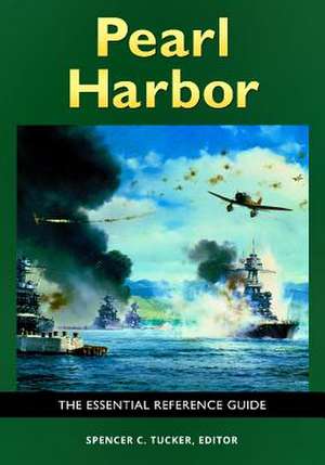 Pearl Harbor: The Essential Reference Guide de Spencer C. Tucker