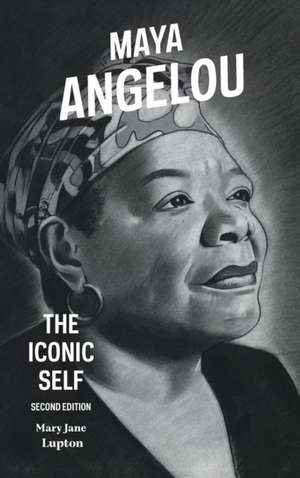 Maya Angelou: The Iconic Self de Mary Jane Lupton