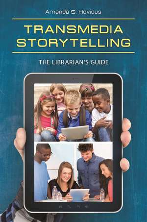 Transmedia Storytelling: The Librarian's Guide de Amanda S. Hovious