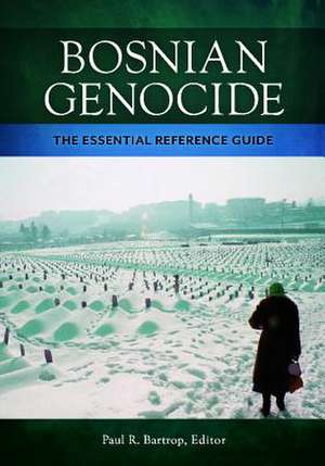 Bosnian Genocide: The Essential Reference Guide de Professor Paul R. Bartrop