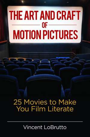 The Art and Craft of Motion Pictures: 25 Movies to Make You Film Literate de Vincent LoBrutto