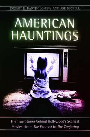 American Hauntings: The True Stories behind Hollywood's Scariest Movies—from The Exorcist to The Conjuring de Robert E. Bartholomew