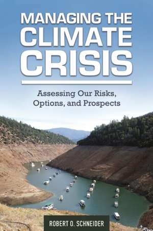 Managing the Climate Crisis: Assessing Our Risks, Options, and Prospects de Robert O. Schneider