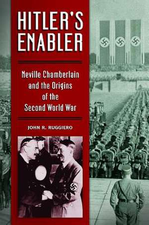 Hitler's Enabler: Neville Chamberlain and the Origins of the Second World War de John Ruggiero