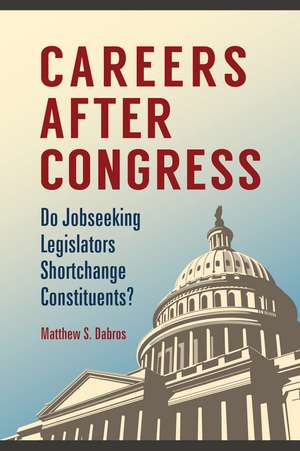 Careers after Congress: Do Jobseeking Legislators Shortchange Constituents? de Matthew S. Dabros