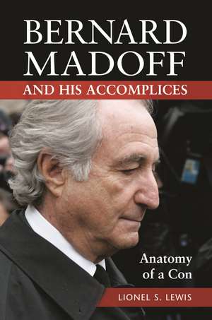 Bernard Madoff and His Accomplices: Anatomy of a Con de Lionel S. Lewis