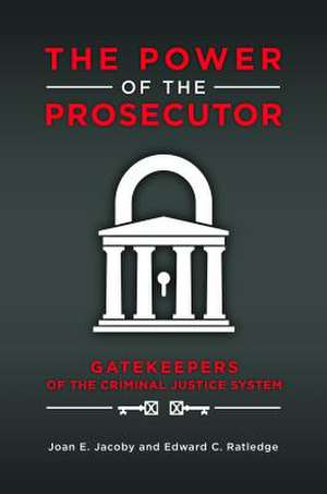 The Power of the Prosecutor: Gatekeepers of the Criminal Justice System de Joan E. Jacoby