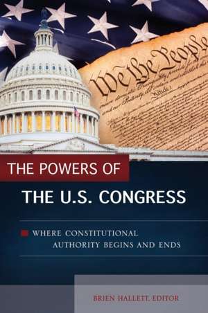 The Powers of the U.S. Congress: Where Constitutional Authority Begins and Ends de Brien Hallett