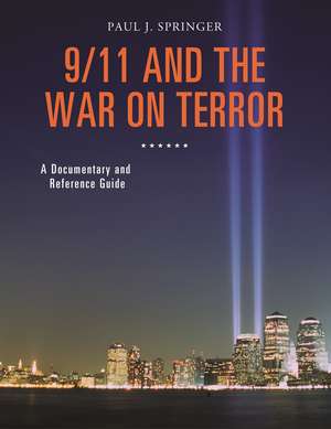 9/11 and the War on Terror: A Documentary and Reference Guide de Paul J. Springer