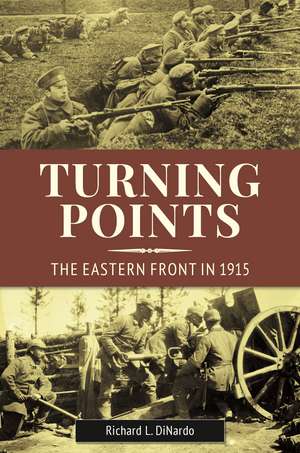 Turning Points: The Eastern Front in 1915 de Richard L. DiNardo