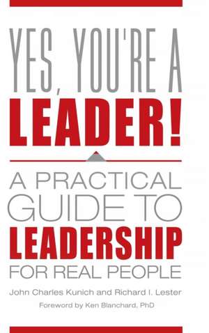 Yes, You're a Leader!: A Practical Guide to Leadership for Real People de John Charles Kunich