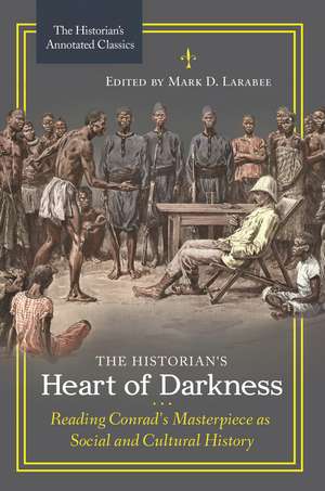 The Historian's Heart of Darkness: Reading Conrad's Masterpiece as Social and Cultural History de Mark D. Larabee