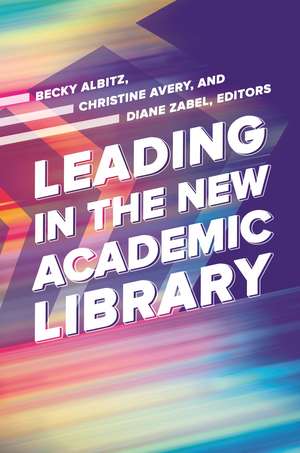 Leading in the New Academic Library de Becky Albitz