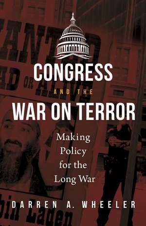 Congress and the War on Terror: Making Policy for the Long War de Darren A. Wheeler