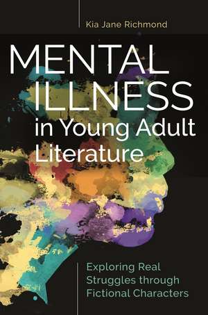 Mental Illness in Young Adult Literature: Exploring Real Struggles through Fictional Characters de Kia Jane Richmond