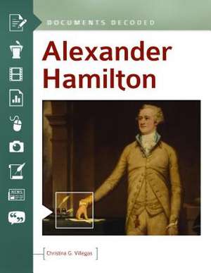 Alexander Hamilton: Documents Decoded de Christina G. Villegas