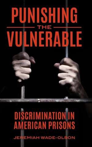 Punishing the Vulnerable: Discrimination in American Prisons de Jeremiah Wade-Olson