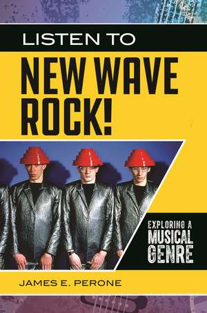 Listen to New Wave Rock!: Exploring a Musical Genre de James E. Perone