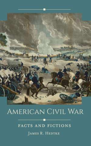 American Civil War: Facts and Fictions de James R. Hedtke