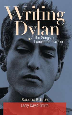 Writing Dylan: The Songs of a Lonesome Traveler de Larry David Smith