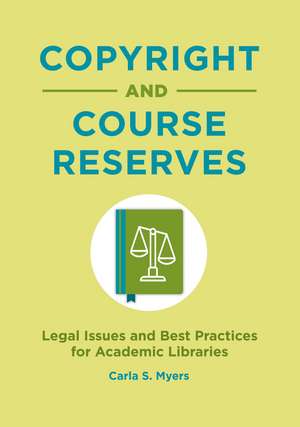 Copyright and Course Reserves: Legal Issues and Best Practices for Academic Libraries de Carla S. Myers