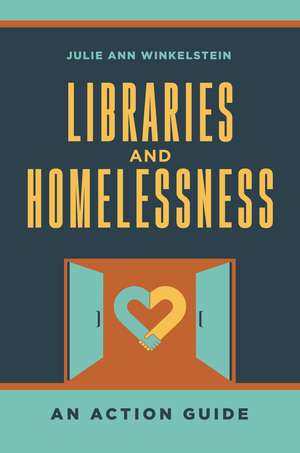 Libraries and Homelessness: An Action Guide de Julie Ann Winkelstein