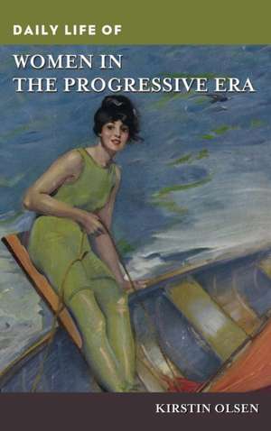 Daily Life of Women in the Progressive Era de Kirstin Olsen